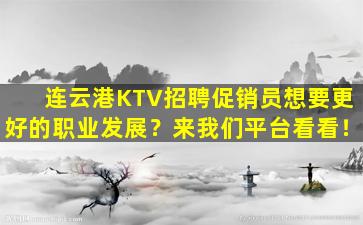 连云港KTV招聘促销员想要更好的职业发展？来我们平台看看！